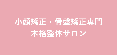 小顔矯正・骨盤矯正専門本格整体サロン