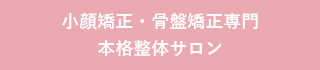 小顔矯正・骨盤矯正専門本格整体サロン